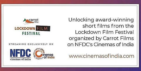 NFDC Cinemas of India streams select short films from Lockdown Film Festival organized by Carrot Films